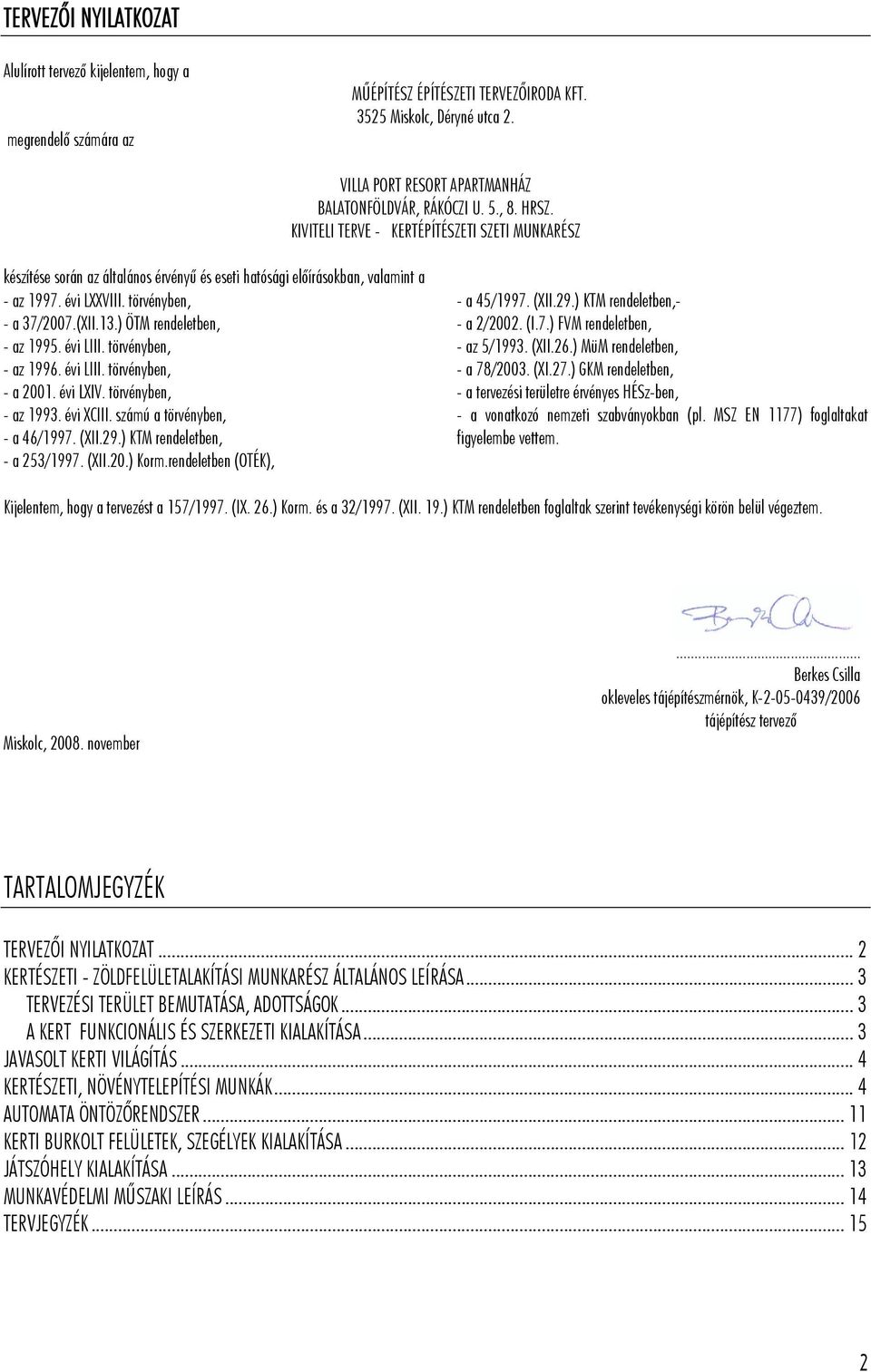 KIVITELI TERVE - KERTÉPÍTÉSZETI SZETI MUNKARÉSZ készítése során az általános érvényű és eseti hatósági előírásokban, valamint a - az 1997. évi LXXVIII. törvényben, - a 37/2007.(XII.13.