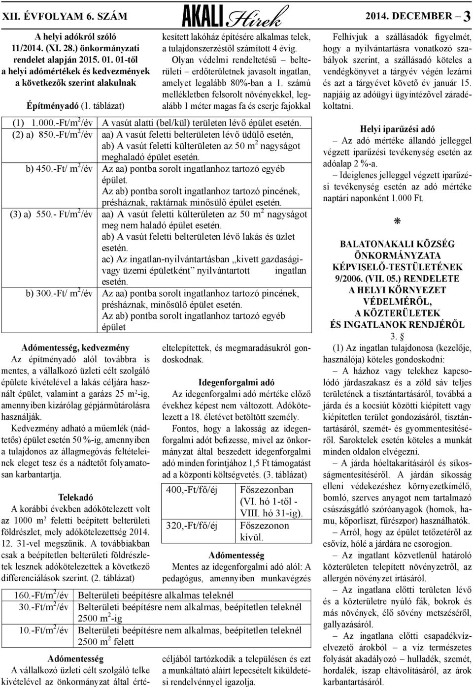 Olyan (XI. védelmi 28.) önkormányzati rendeltetésű rendelet belterületi erdőterületnek javasolt ingatlan, vendégkönyvet a tárgyév végén lezárni alapján a helyi adómértékek és kedvezmények 2015. 01.