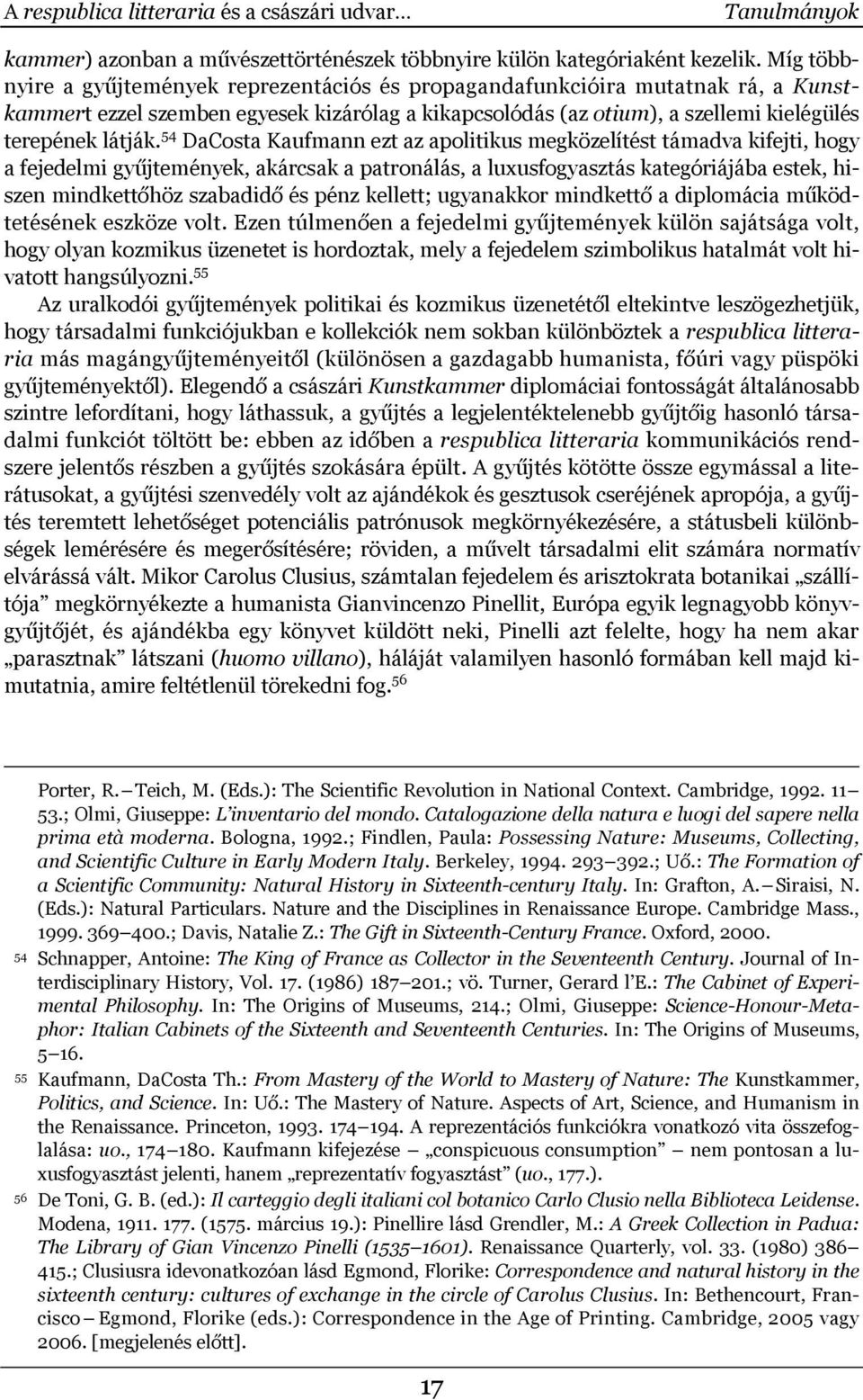 54 DaCosta Kaufmann ezt az apolitikus megközelítést támadva kifejti, hogy a fejedelmi gyűjtemények, akárcsak a patronálás, a luxusfogyasztás kategóriájába estek, hiszen mindkettőhöz szabadidő és pénz