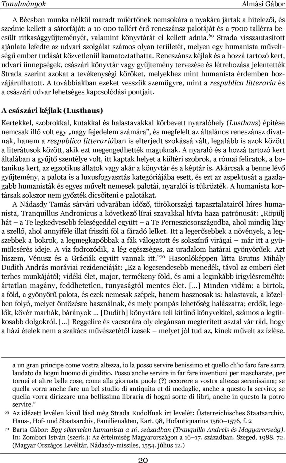 69 Strada visszautasított ajánlata lefedte az udvari szolgálat számos olyan területét, melyen egy humanista műveltségű ember tudását közvetlenül kamatoztathatta.