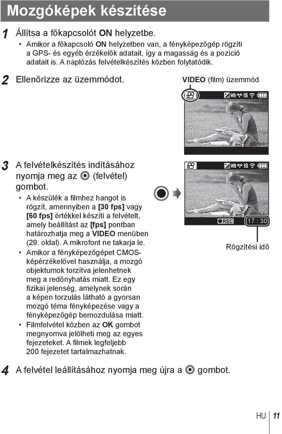 A készülék a filmhez hangot is rögzít, amennyiben a [30 fps] vagy [60 fps] értékkel készíti a felvételt, amely beállítást az [fps] pontban határozhatja meg a VIDEO menüben (29. oldal).