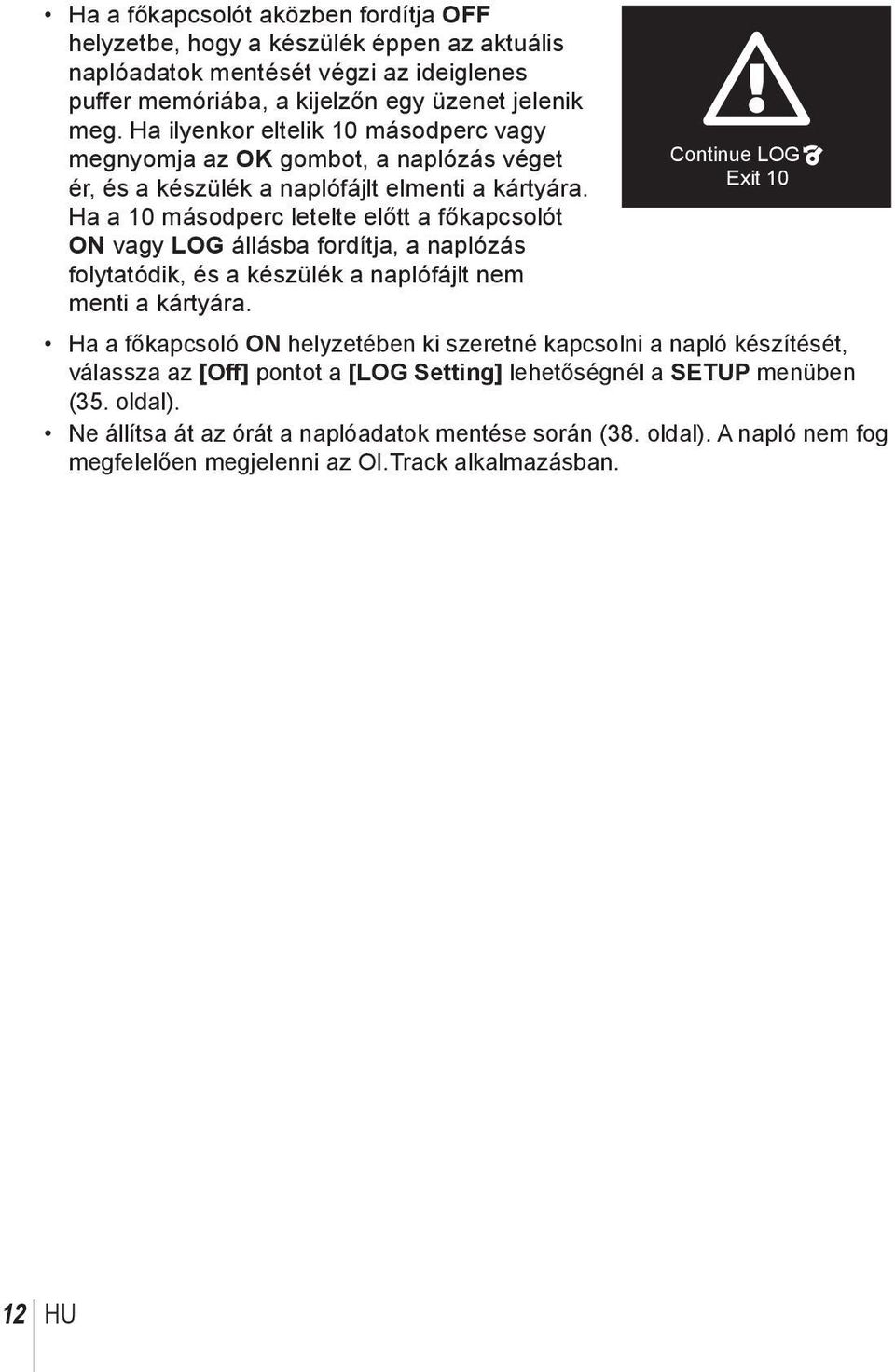 Ha a 10 másodperc letelte előtt a főkapcsolót ON vagy LOG állásba fordítja, a naplózás folytatódik, és a készülék a naplófájlt nem menti a kártyára.