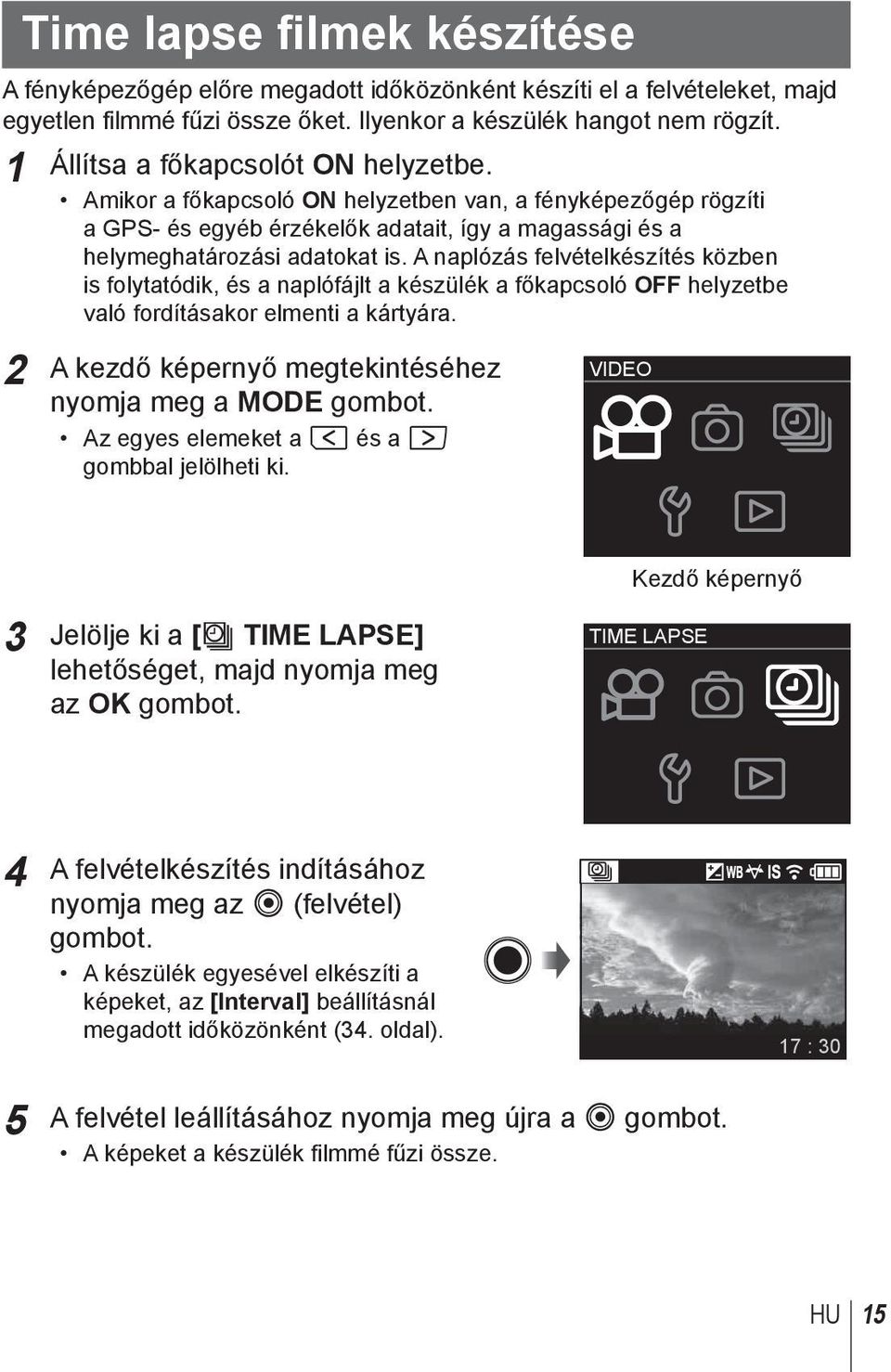 A naplózás felvételkészítés közben is folytatódik, és a naplófájlt a készülék a főkapcsoló OFF helyzetbe való fordításakor elmenti a kártyára.