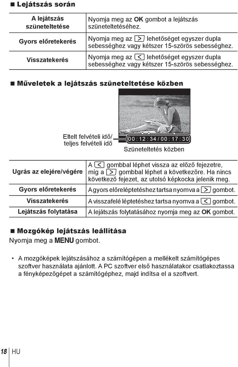 Műveletek a lejátszás szüneteltetése közben Eltelt felvételi idő/ teljes felvételi idő 00 : 12 : 34 / 00 : 17 : 30 Szüneteltetés közben Ugrás az elejére/végére Gyors előretekerés Visszatekerés