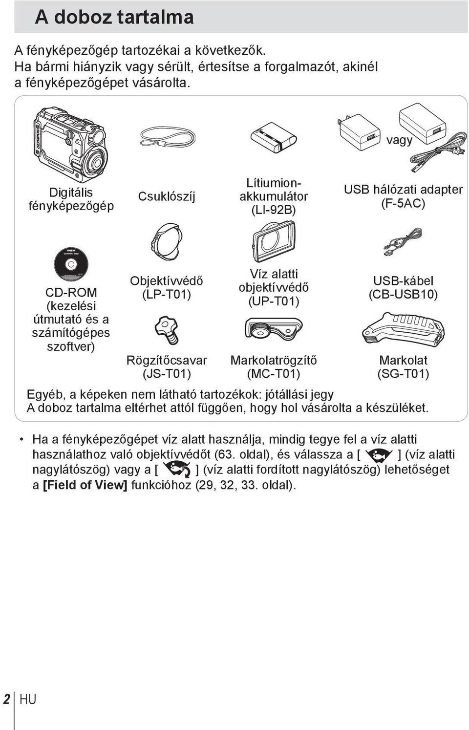 Víz alatti objektívvédő (UP-T01) Markolatrögzítő (MC-T01) USB-kábel (CB-USB10) Markolat (SG-T01) Egyéb, a képeken nem látható tartozékok: jótállási jegy A doboz tartalma eltérhet attól függően, hogy