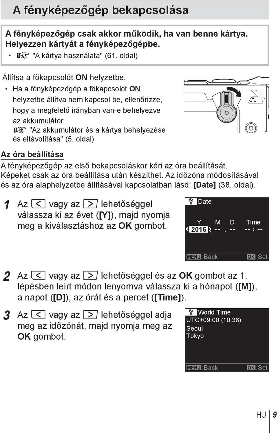 g "Az akkumulátor és a kártya behelyezése és eltávolítása" (5. oldal) Az óra beállítása A fényképezőgép az első bekapcsoláskor kéri az óra beállítását. Képeket csak az óra beállítása után készíthet.