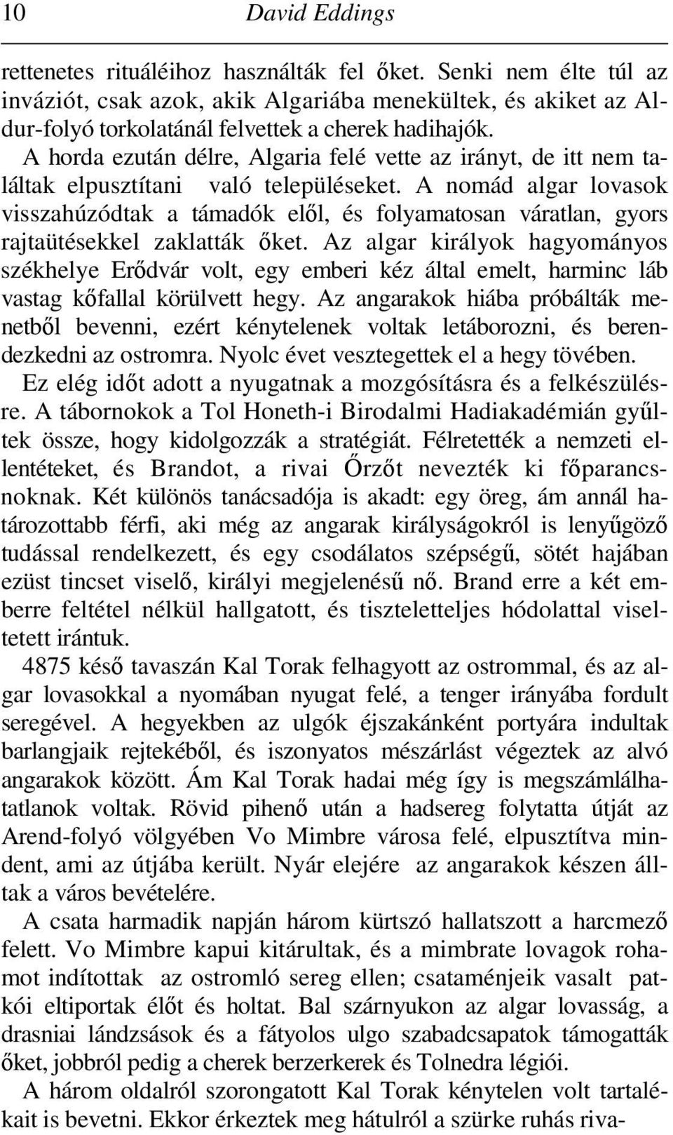 A nomád algar lovasok visszahúzódtak a támadók elıl, és folyamatosan váratlan, gyors rajtaütésekkel zaklatták ıket.