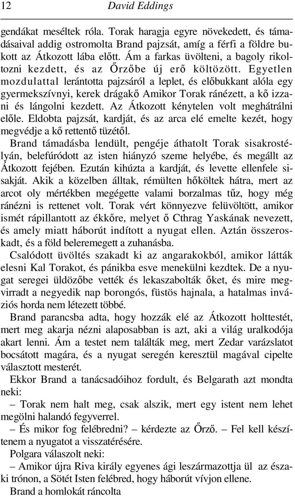 Egyetlen mozdulattal lerántotta pajzsáról a leplet, és elıbukkant alóla egy gyermekszívnyi, kerek drágakı Amikor Torak ránézett, a kı izzani és lángolni kezdett.