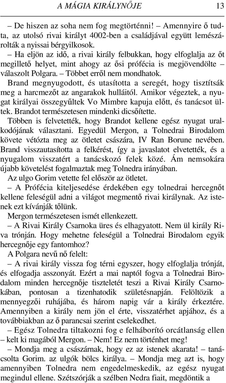 Brand megnyugodott, és utasította a seregét, hogy tisztítsák meg a harcmezıt az angarakok hulláitól. Amikor végeztek, a nyugat királyai összegyőltek Vo Mimbre kapuja elıtt, és tanácsot ültek.