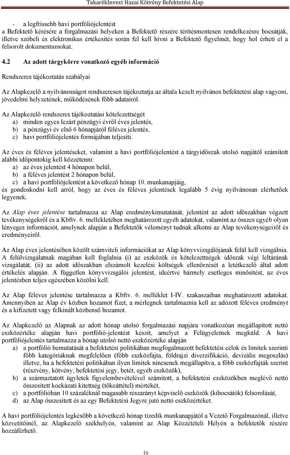 2 Az adott tárgykörre vonatkozó egyéb információ Rendszeres tájékoztatás szabályai Az Alapkezelő a nyilvánosságot rendszeresen tájékoztatja az általa kezelt nyilvános befektetési alap vagyoni,