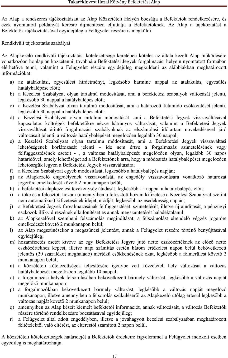 Rendkívüli tájékoztatás szabályai Az Alapkezelő rendkívüli tájékoztatási kötelezettsége keretében köteles az általa kezelt Alap működésére vonatkozóan honlapján közzétenni, továbbá a Befektetési