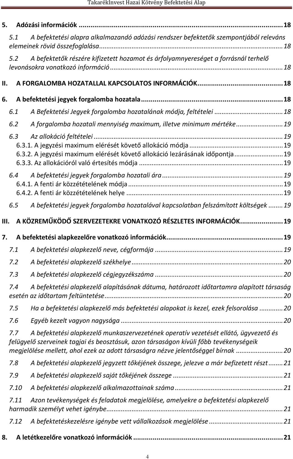 .. 19 6.3 Az allokáció feltételei... 19 6.3.1. A jegyzési maximum elérését követő allokáció módja... 19 6.3.2. A jegyzési maximum elérését követő allokáció lezárásának időpontja... 19 6.3.3. Az allokációról való értesítés módja.