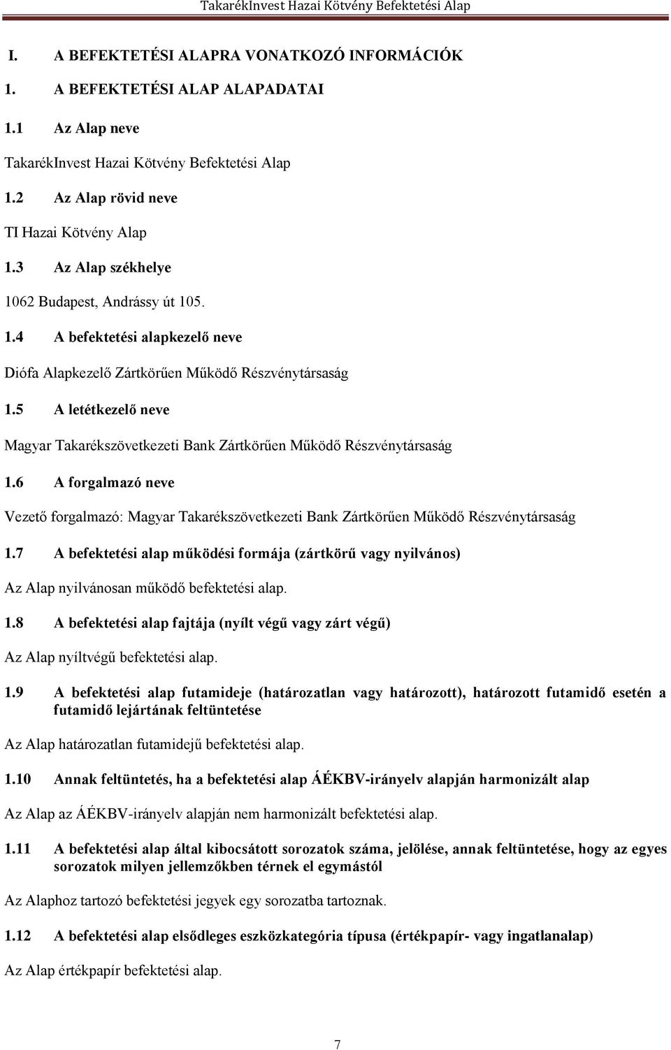 5 A letétkezelő neve Magyar Takarékszövetkezeti Bank Zártkörűen Működő Részvénytársaság 1.6 A forgalmazó neve Vezető forgalmazó: Magyar Takarékszövetkezeti Bank Zártkörűen Működő Részvénytársaság 1.