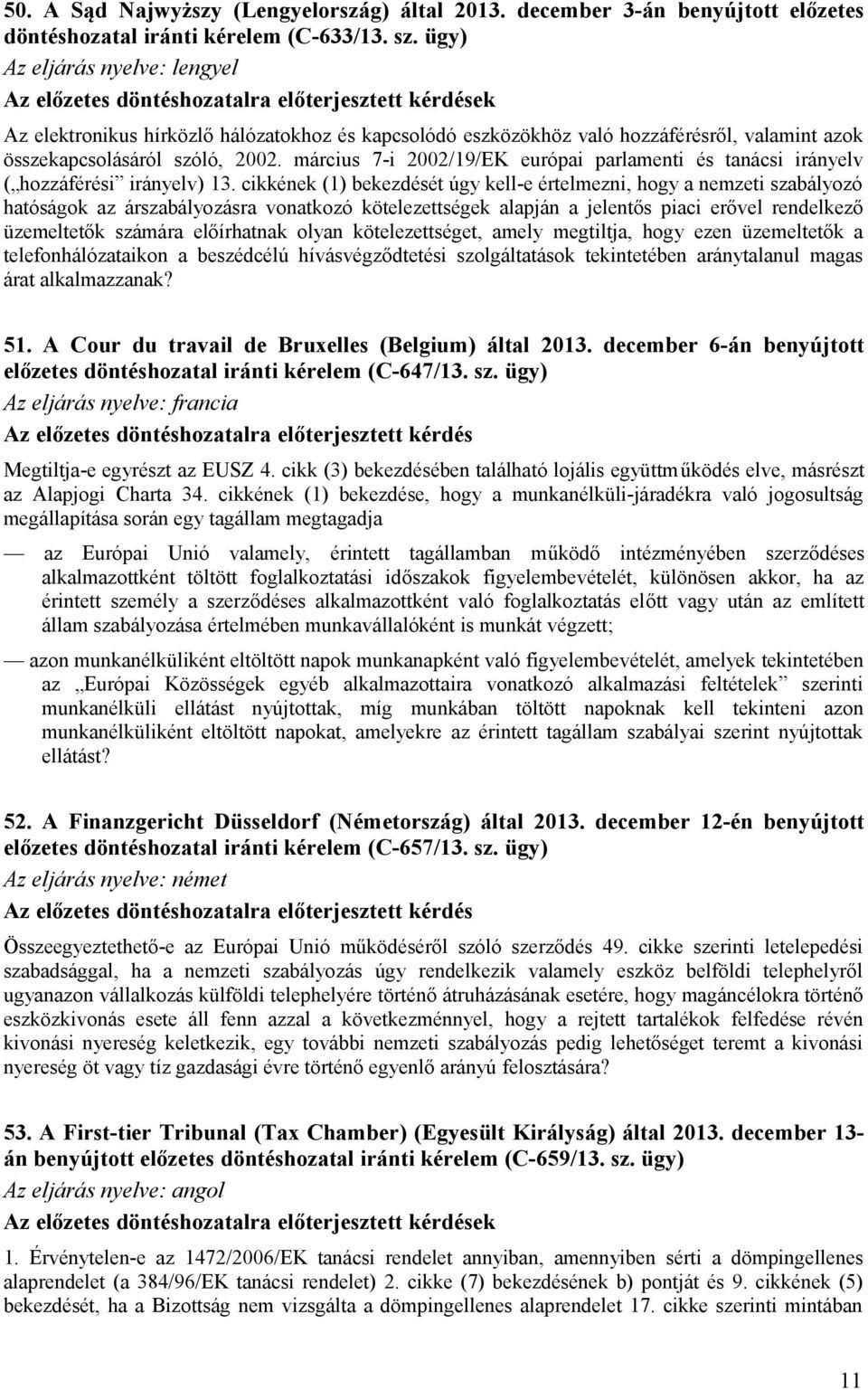 összekapcsolásáról szóló, 2002. március 7-i 2002/19/EK európai parlamenti és tanácsi irányelv ( hozzáférési irányelv) 13.