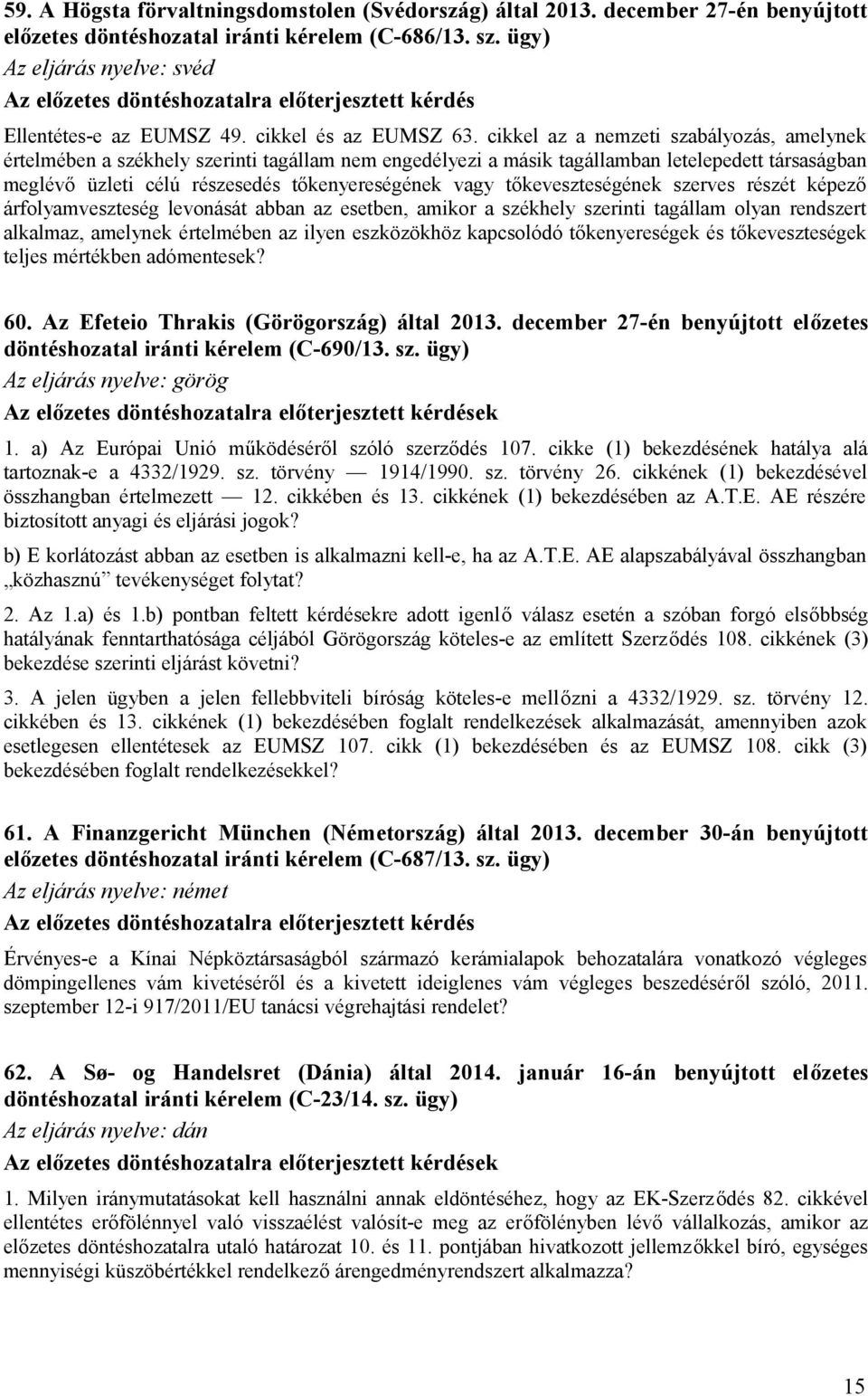 cikkel az a nemzeti szabályozás, amelynek értelmében a székhely szerinti tagállam nem engedélyezi a másik tagállamban letelepedett társaságban meglévő üzleti célú részesedés tőkenyereségének vagy