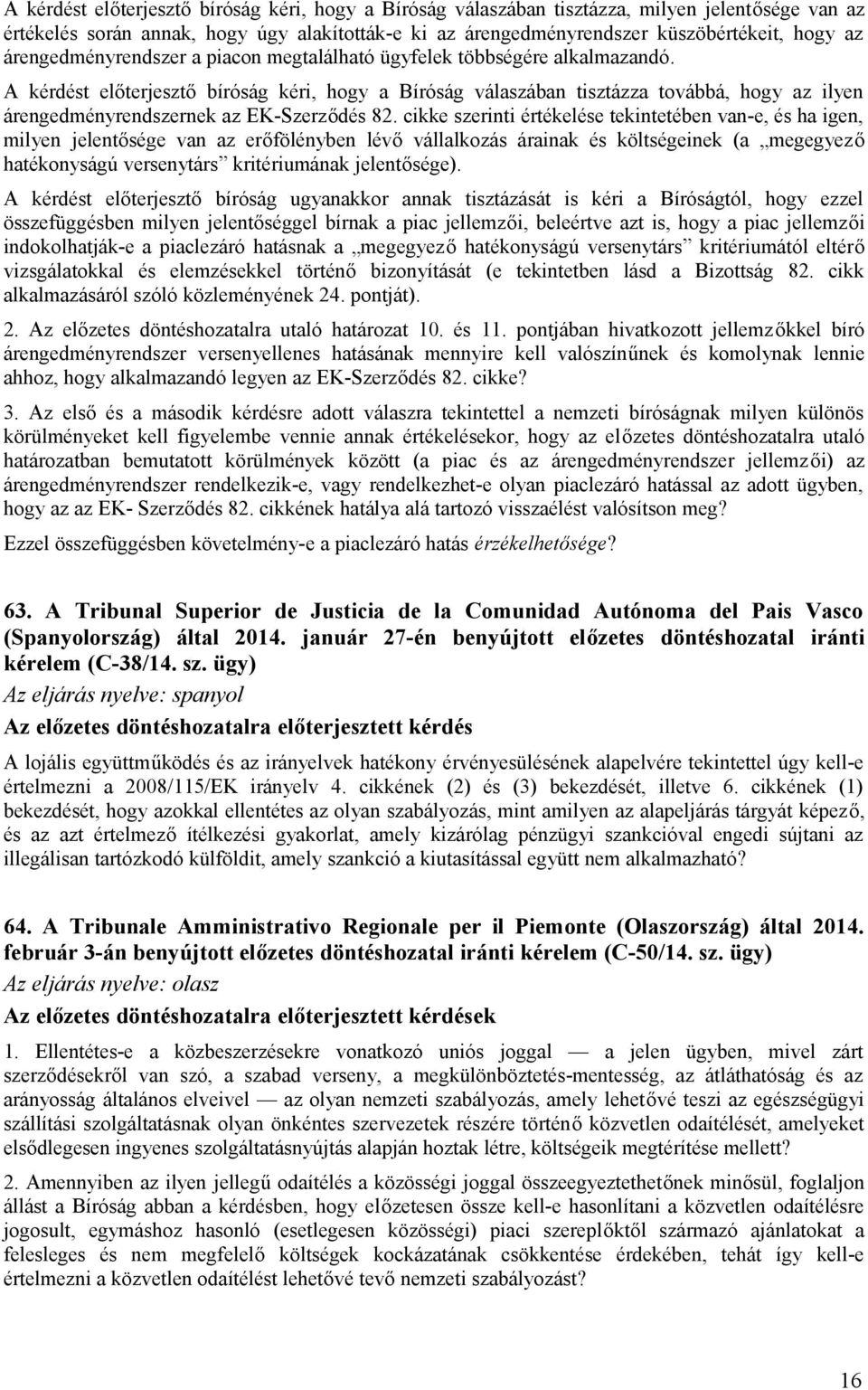 A kérdést előterjesztő bíróság kéri, hogy a Bíróság válaszában tisztázza továbbá, hogy az ilyen árengedményrendszernek az EK-Szerződés 82.