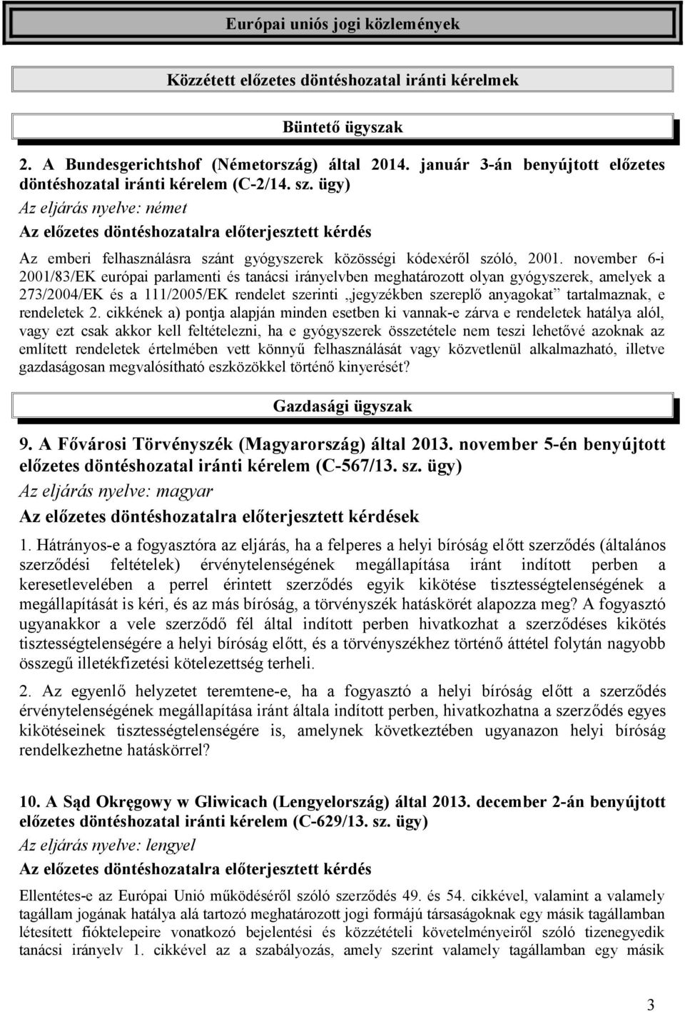 ügy) Az eljárás nyelve: német Az előzetes döntéshozatalra előterjesztett kérdés Az emberi felhasználásra szánt gyógyszerek közösségi kódexéről szóló, 2001.