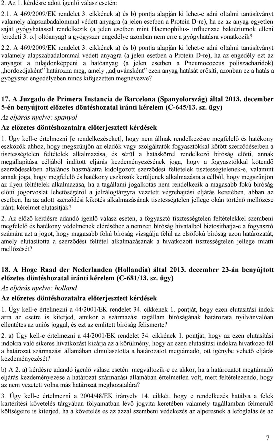 rendelkezik (a jelen esetben mint Haemophilus- influenzae baktériumok elleni [eredeti 3. o.] oltóanyag) a gyógyszer engedélye azonban nem erre a gyógyhatásra vonatkozik? 2.2. A 469/2009/EK rendelet 3.