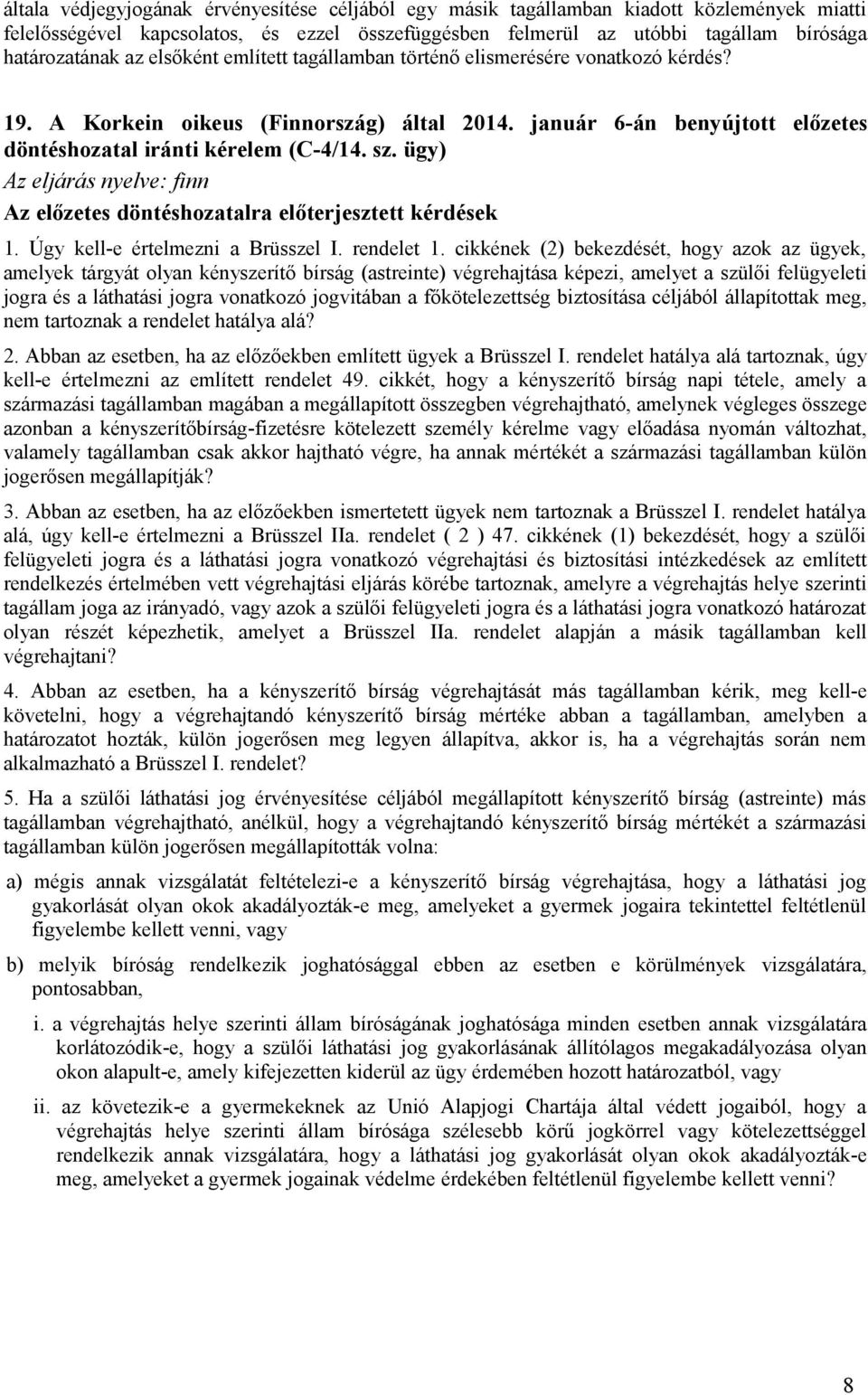 ügy) Az eljárás nyelve: finn Az előzetes döntéshozatalra előterjesztett kérdések 1. Úgy kell-e értelmezni a Brüsszel I. rendelet 1.