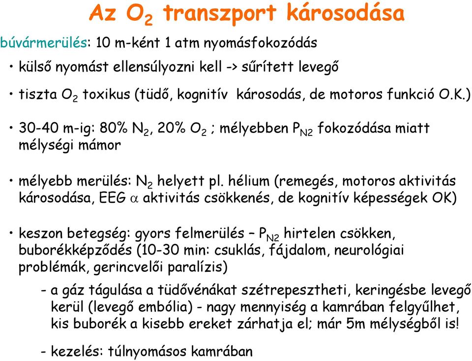 hélium (remegés, motoros aktivitás károsodása, EEG a aktivitás csökkenés, de kognitív képességek OK) keszon betegség: gyors felmerülés P N2 hirtelen csökken, buborékképződés (10-30 min: csuklás,