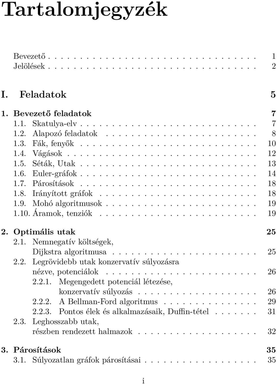 7. Párosítások............................ 18 1.8. Irányított gráfok......................... 18 1.9. Mohó algoritmusok........................ 19 1.10. Áramok, tenziók......................... 19 2.