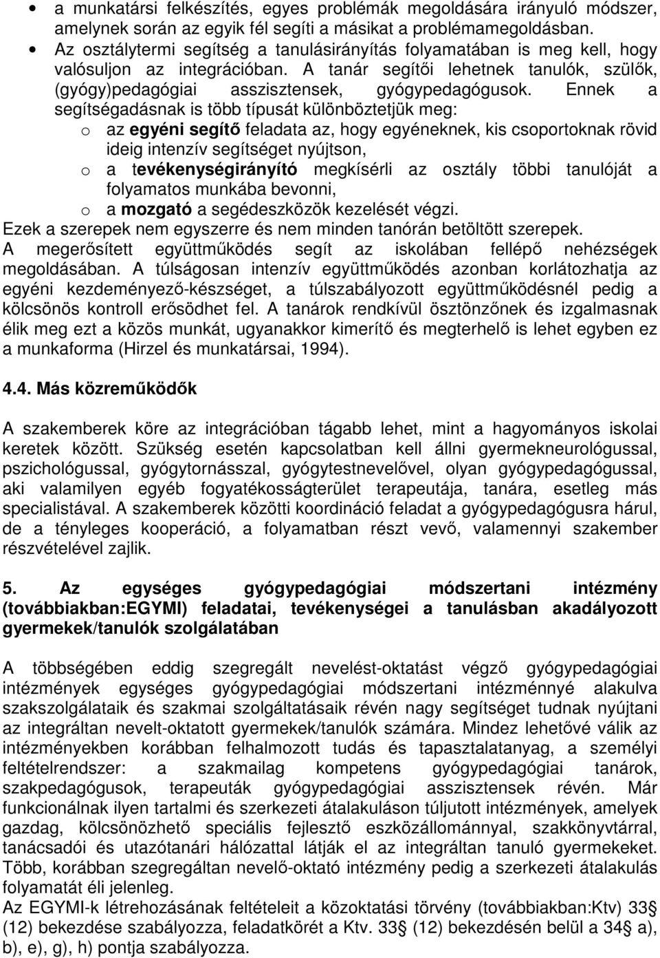 Ennek a segítségadásnak is több típusát különböztetjük meg: o az egyéni segítő feladata az, hogy egyéneknek, kis csoportoknak rövid ideig intenzív segítséget nyújtson, o a tevékenységirányító