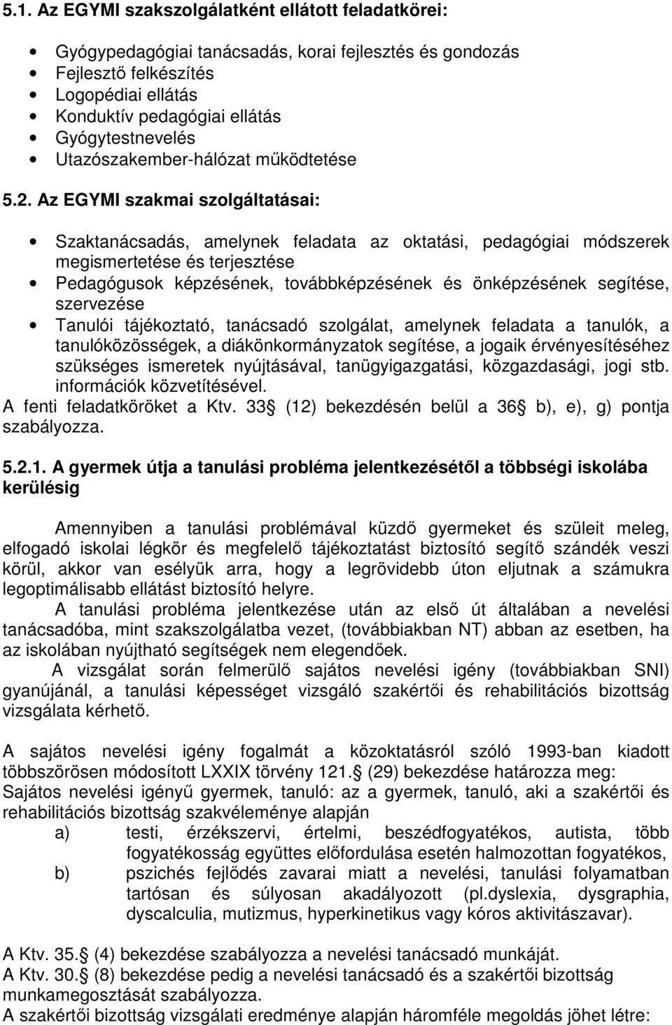 Az EGYMI szakmai szolgáltatásai: Szaktanácsadás, amelynek feladata az oktatási, pedagógiai módszerek megismertetése és terjesztése Pedagógusok képzésének, továbbképzésének és önképzésének segítése,