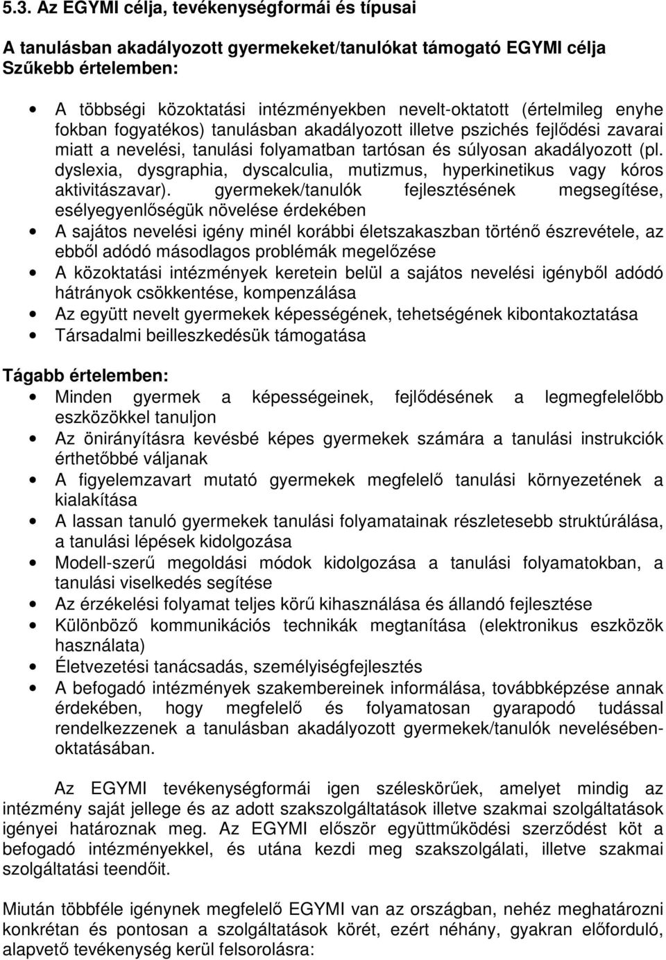 dyslexia, dysgraphia, dyscalculia, mutizmus, hyperkinetikus vagy kóros aktivitászavar).