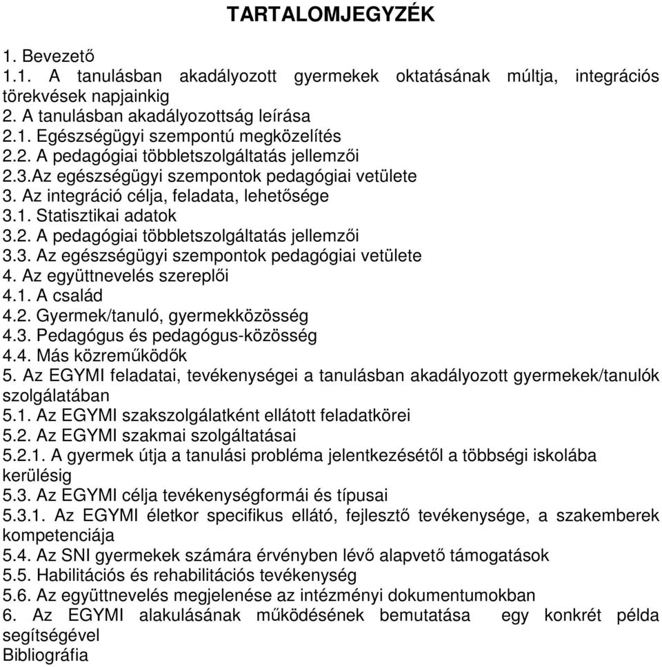 3. Az egészségügyi szempontok pedagógiai vetülete 4. Az együttnevelés szereplői 4.1. A család 4.2. Gyermek/tanuló, gyermekközösség 4.3. Pedagógus és pedagógus-közösség 4.4. Más közreműködők 5.