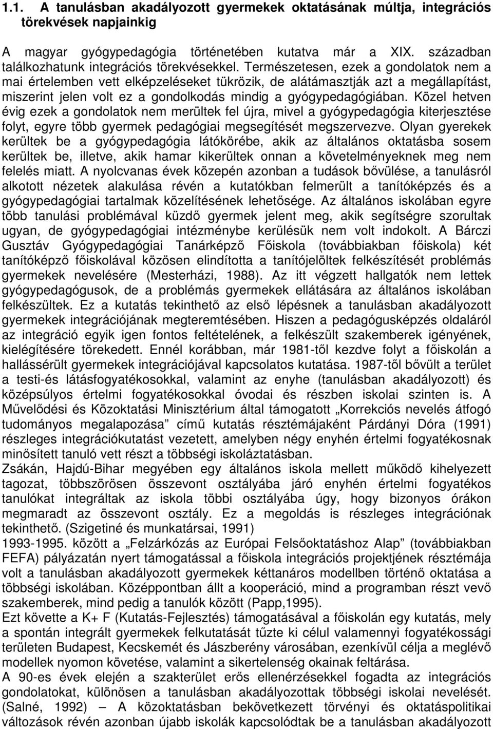 Természetesen, ezek a gondolatok nem a mai értelemben vett elképzeléseket tükrözik, de alátámasztják azt a megállapítást, miszerint jelen volt ez a gondolkodás mindig a gyógypedagógiában.