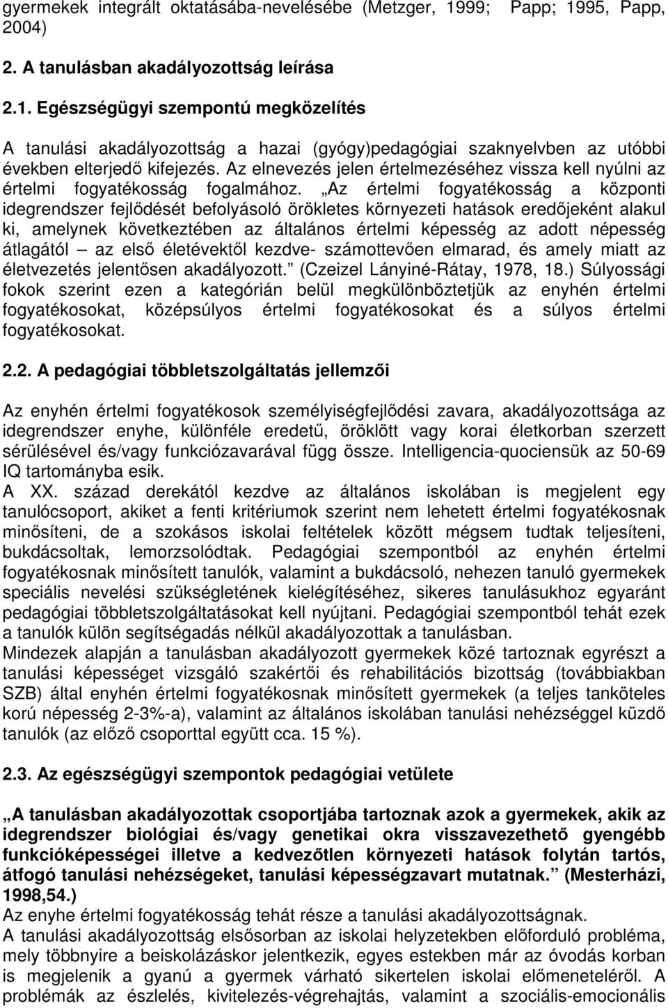 Az értelmi fogyatékosság a központi idegrendszer fejlődését befolyásoló örökletes környezeti hatások eredőjeként alakul ki, amelynek következtében az általános értelmi képesség az adott népesség