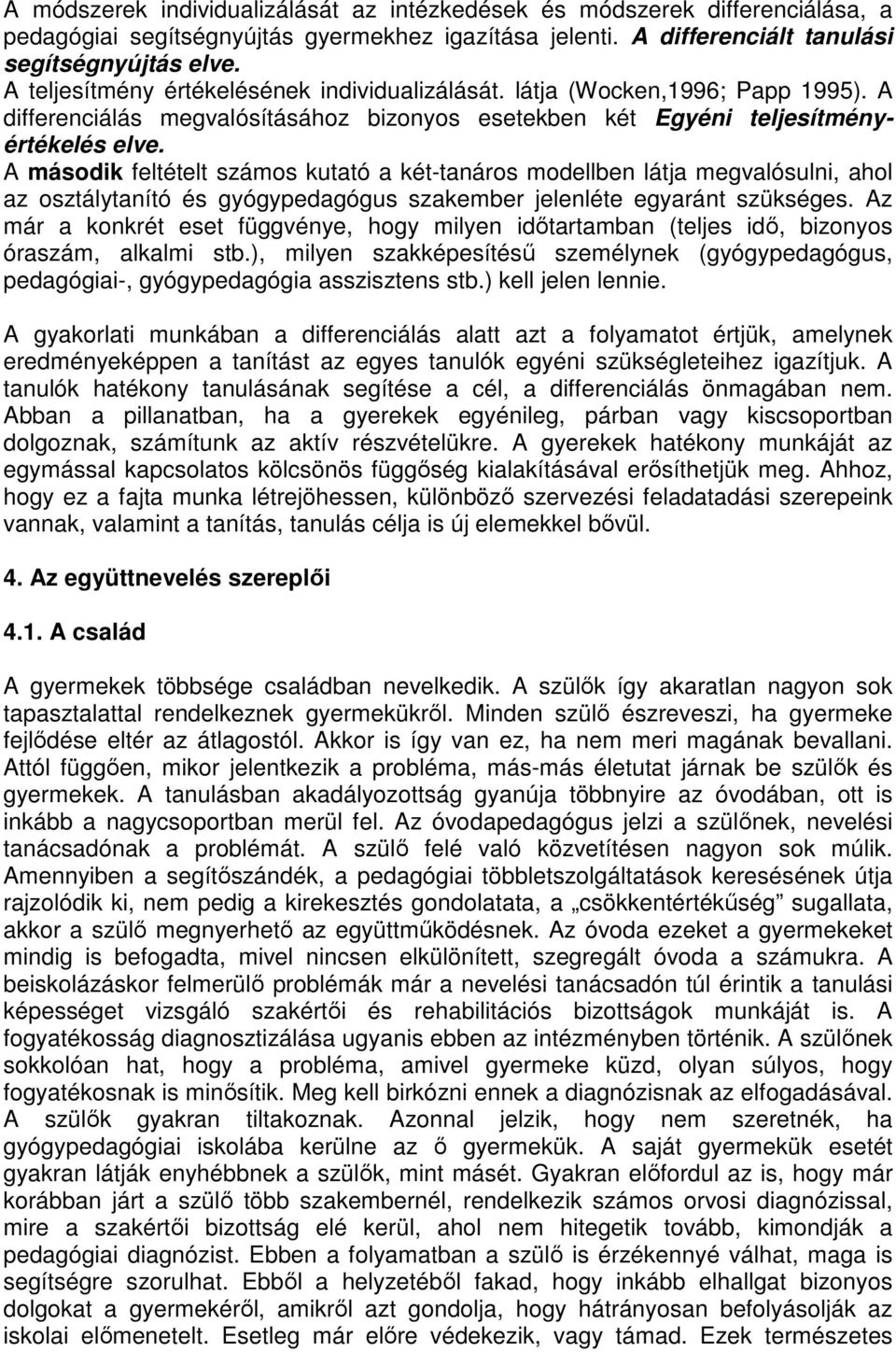 A második feltételt számos kutató a két-tanáros modellben látja megvalósulni, ahol az osztálytanító és gyógypedagógus szakember jelenléte egyaránt szükséges.