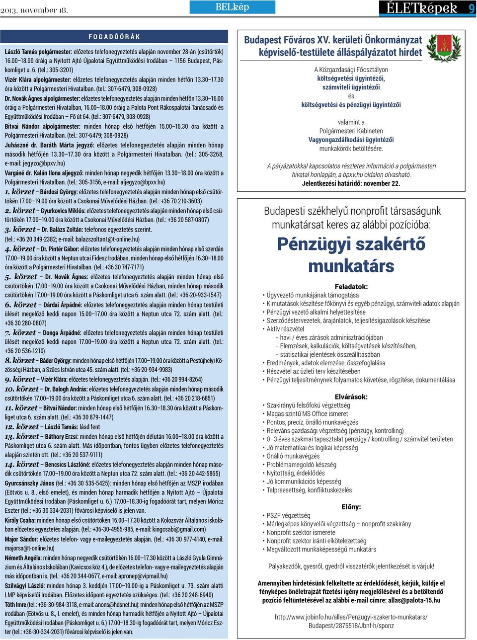 30 óra között a Polgármesteri Hivatalban. (tel.: 307-6479, 308-0928) Dr. Novák Ágnes alpolgármester: előzetes telefonegyeztetés alapján minden hétfőn 13.30 16.00 óráig a Polgármesteri Hivatalban, 16.