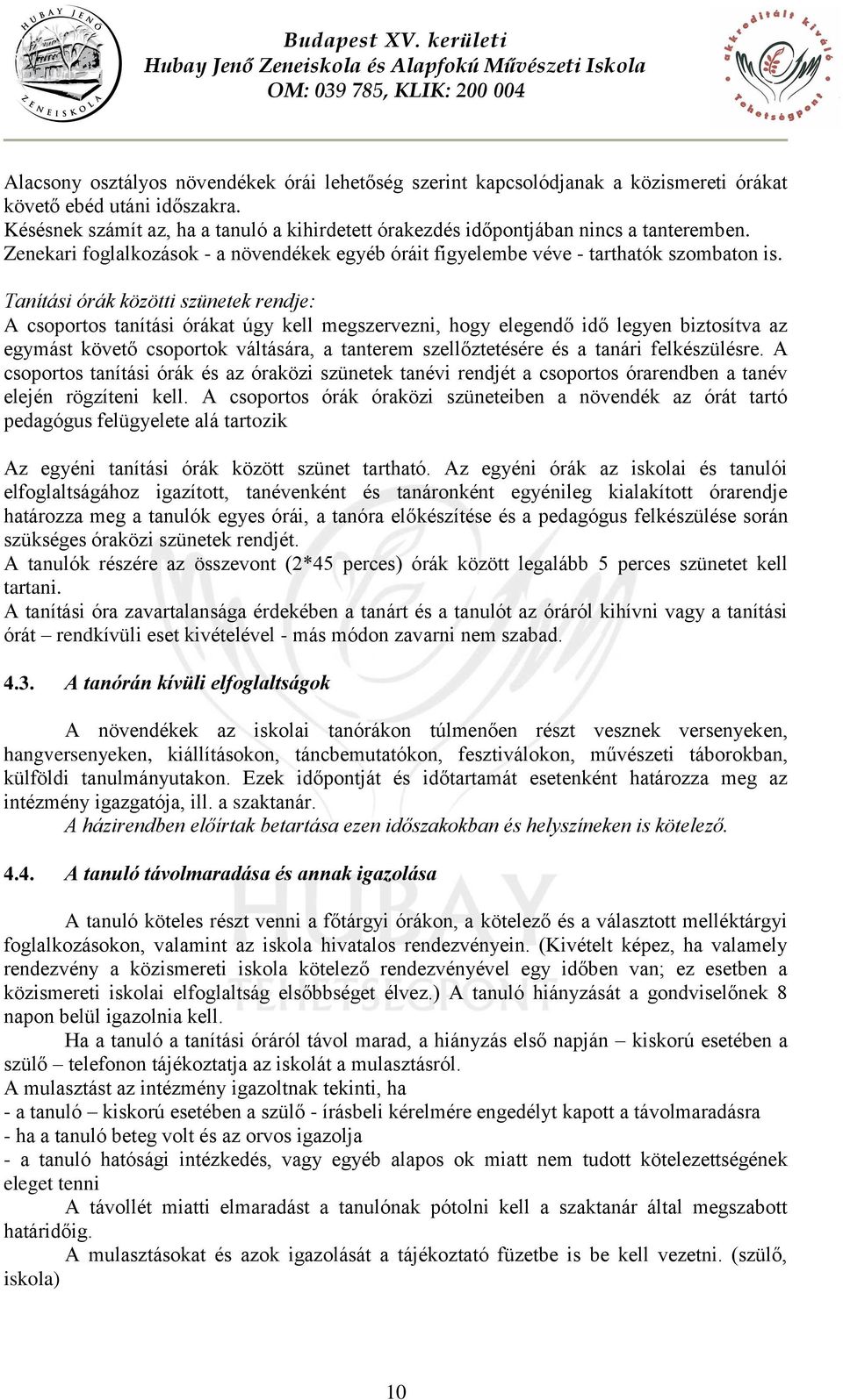 Tanítási órák közötti szünetek rendje: A csoportos tanítási órákat úgy kell megszervezni, hogy elegendő idő legyen biztosítva az egymást követő csoportok váltására, a tanterem szellőztetésére és a