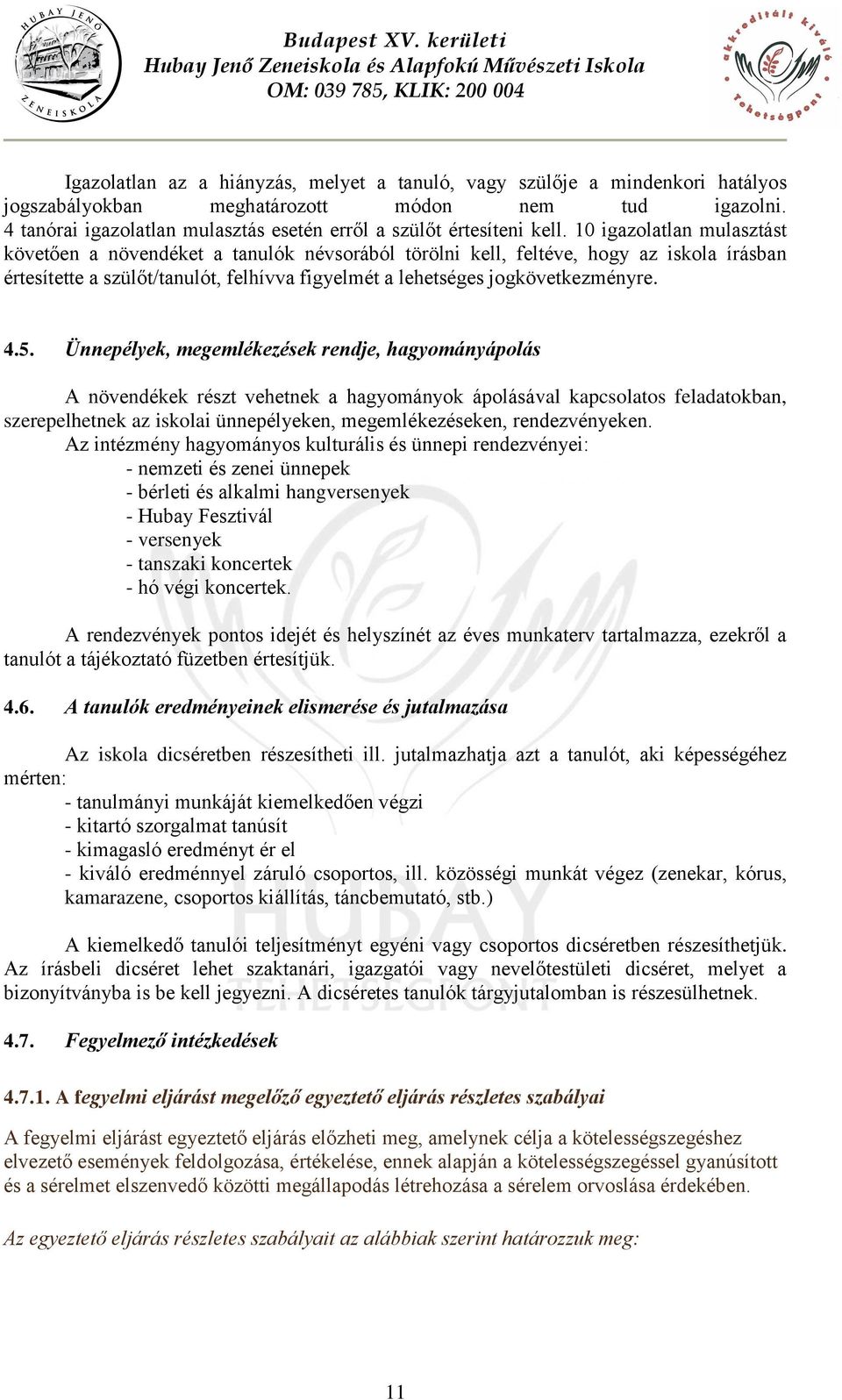 10 igazolatlan mulasztást követően a növendéket a tanulók névsorából törölni kell, feltéve, hogy az iskola írásban értesítette a szülőt/tanulót, felhívva figyelmét a lehetséges jogkövetkezményre. 4.5.