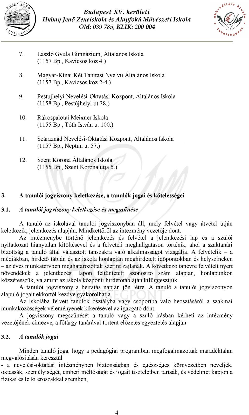 Száraznád Nevelési-Oktatási Központ, Általános Iskola (1157 Bp., Neptun u. 57.) 12. Szent Korona Általános Iskola (1155 Bp., Szent Korona útja 5.) 3.