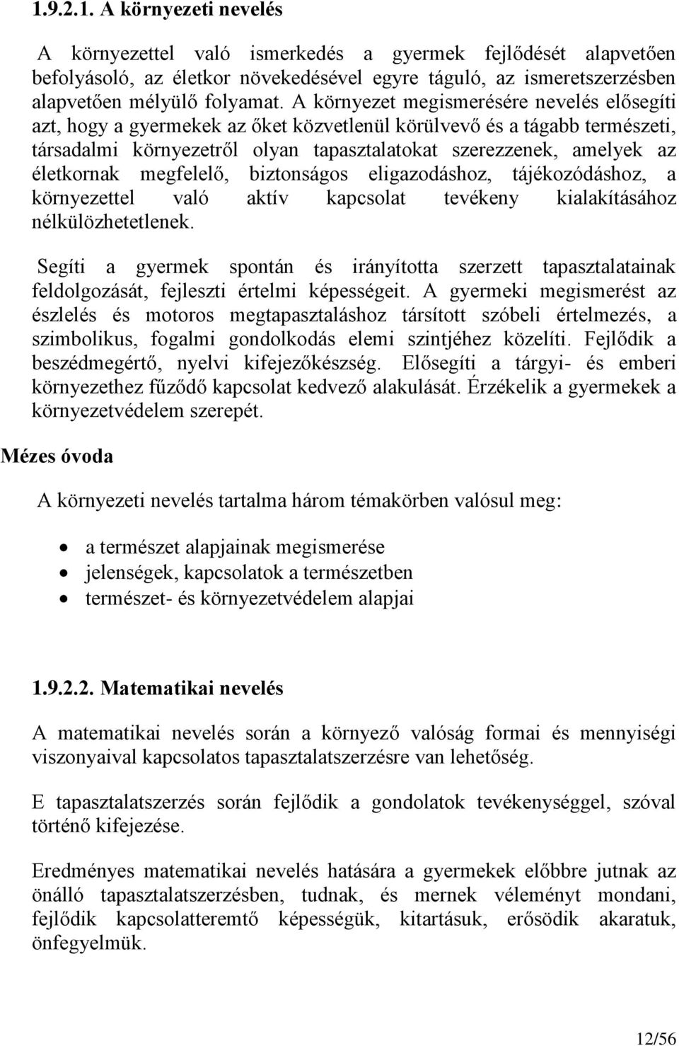 életkornak megfelelő, biztonságos eligazodáshoz, tájékozódáshoz, a környezettel való aktív kapcsolat tevékeny kialakításához nélkülözhetetlenek.