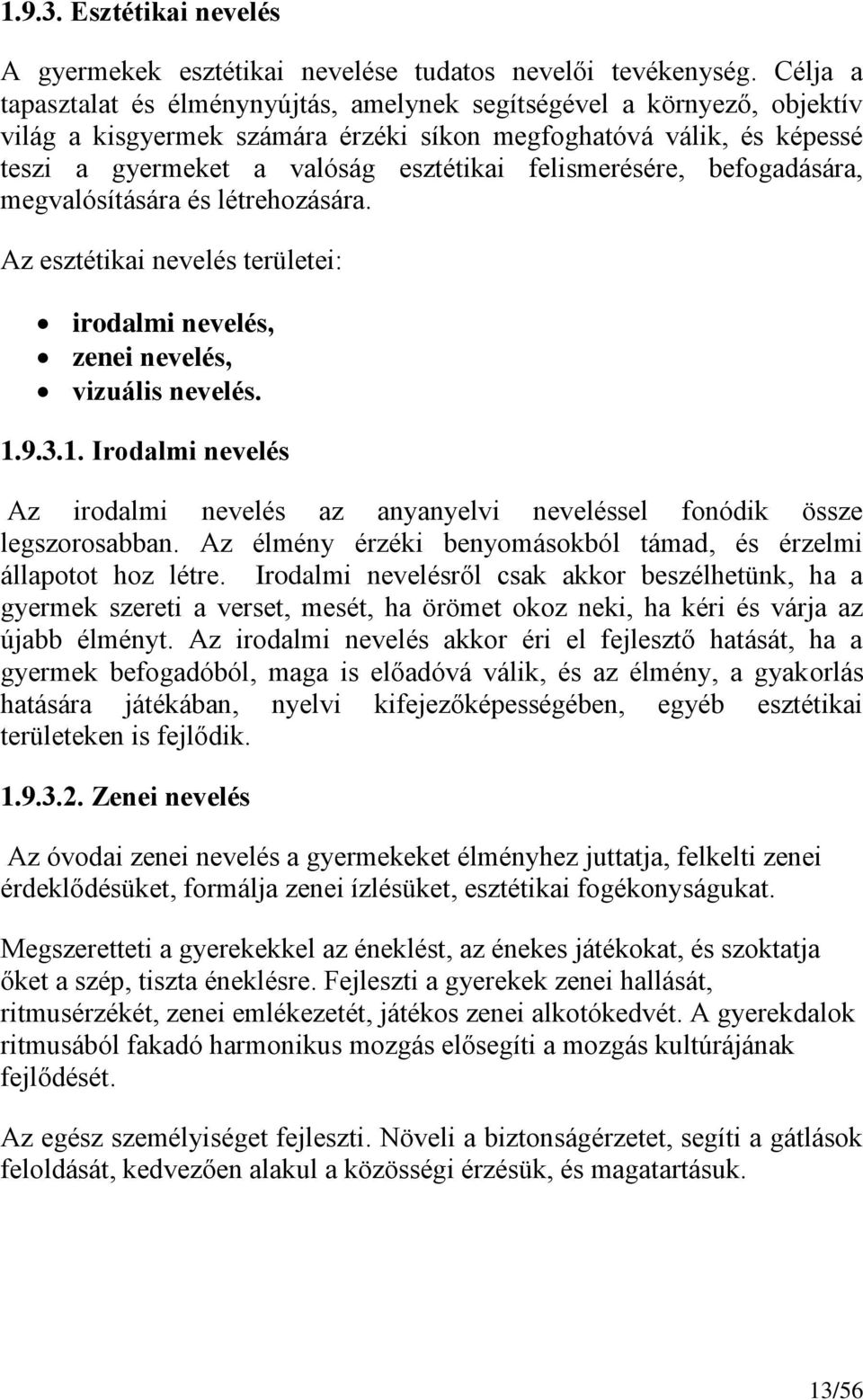 felismerésére, befogadására, megvalósítására és létrehozására. Az esztétikai nevelés területei: irodalmi nevelés, zenei nevelés, vizuális nevelés. 1.