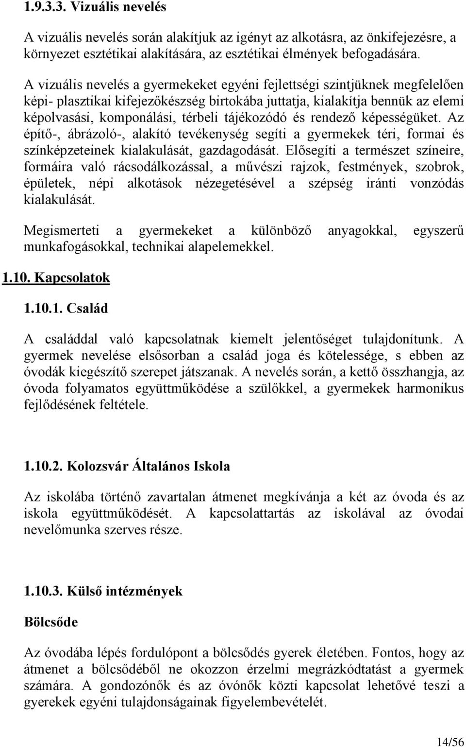 tájékozódó és rendező képességüket. Az építő-, ábrázoló-, alakító tevékenység segíti a gyermekek téri, formai és színképzeteinek kialakulását, gazdagodását.