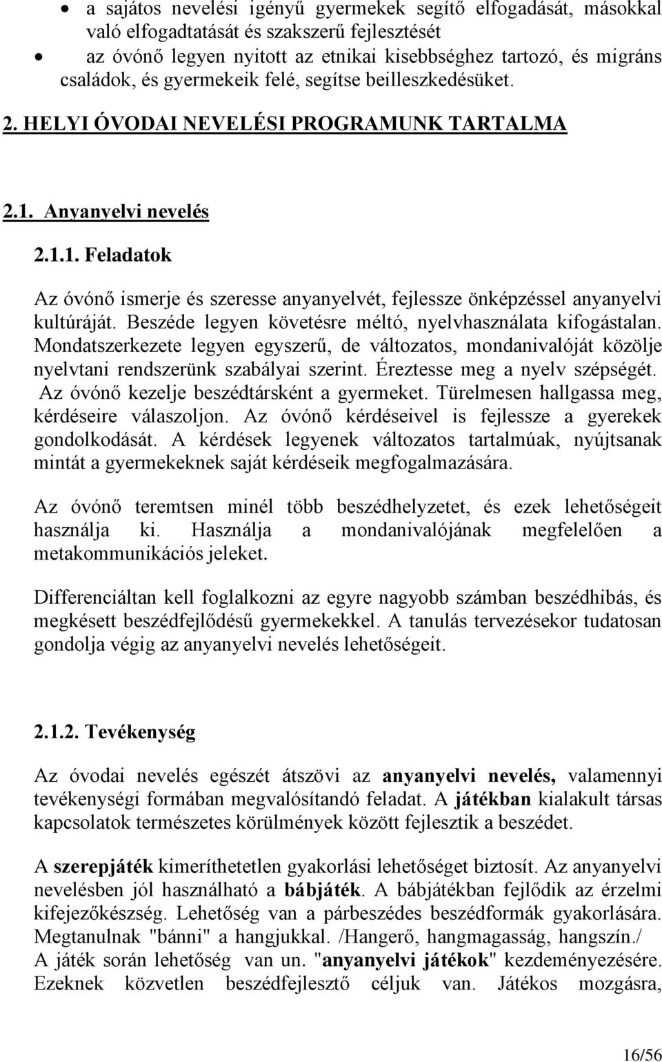 Beszéde legyen követésre méltó, nyelvhasználata kifogástalan. Mondatszerkezete legyen egyszerű, de változatos, mondanivalóját közölje nyelvtani rendszerünk szabályai szerint.