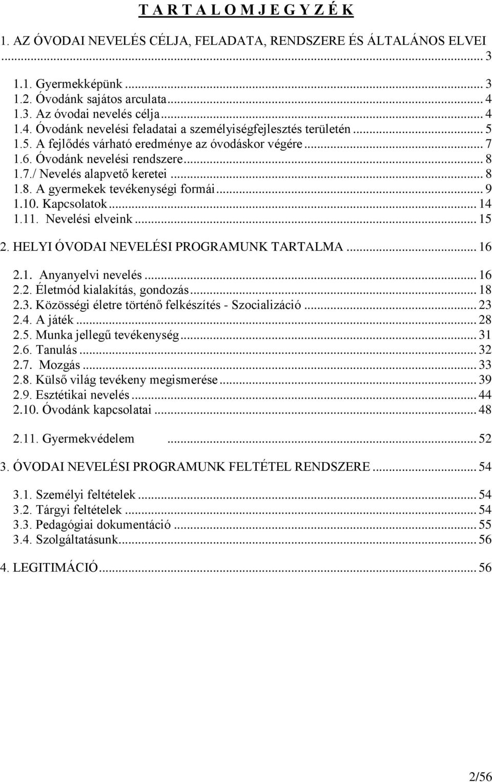 .. 8 1.7./ Nevelés alapvető keretei... 8 1.8. A gyermekek tevékenységi formái... 9 1.10. Kapcsolatok... 14 1.11. Nevelési elveink... 15 2. HELYI ÓVODAI NEVELÉSI PROGRAMUNK TARTALMA... 16 2.1. Anyanyelvi nevelés.