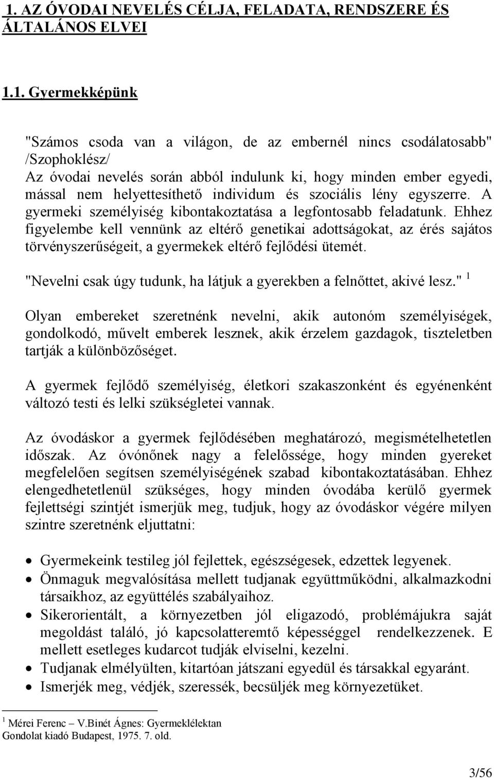 Ehhez figyelembe kell vennünk az eltérő genetikai adottságokat, az érés sajátos törvényszerűségeit, a gyermekek eltérő fejlődési ütemét.