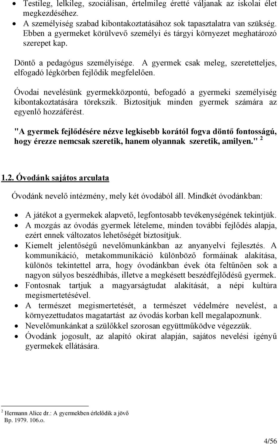 Óvodai nevelésünk gyermekközpontú, befogadó a gyermeki személyiség kibontakoztatására törekszik. Biztosítjuk minden gyermek számára az egyenlő hozzáférést.