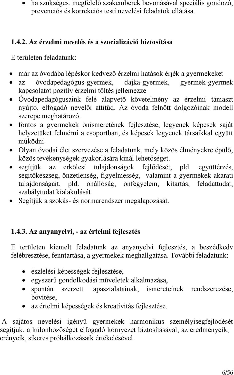 kapcsolatot pozitív érzelmi töltés jellemezze Óvodapedagógusaink felé alapvető követelmény az érzelmi támaszt nyújtó, elfogadó nevelői attitűd. Az óvoda felnőtt dolgozóinak modell szerepe meghatározó.