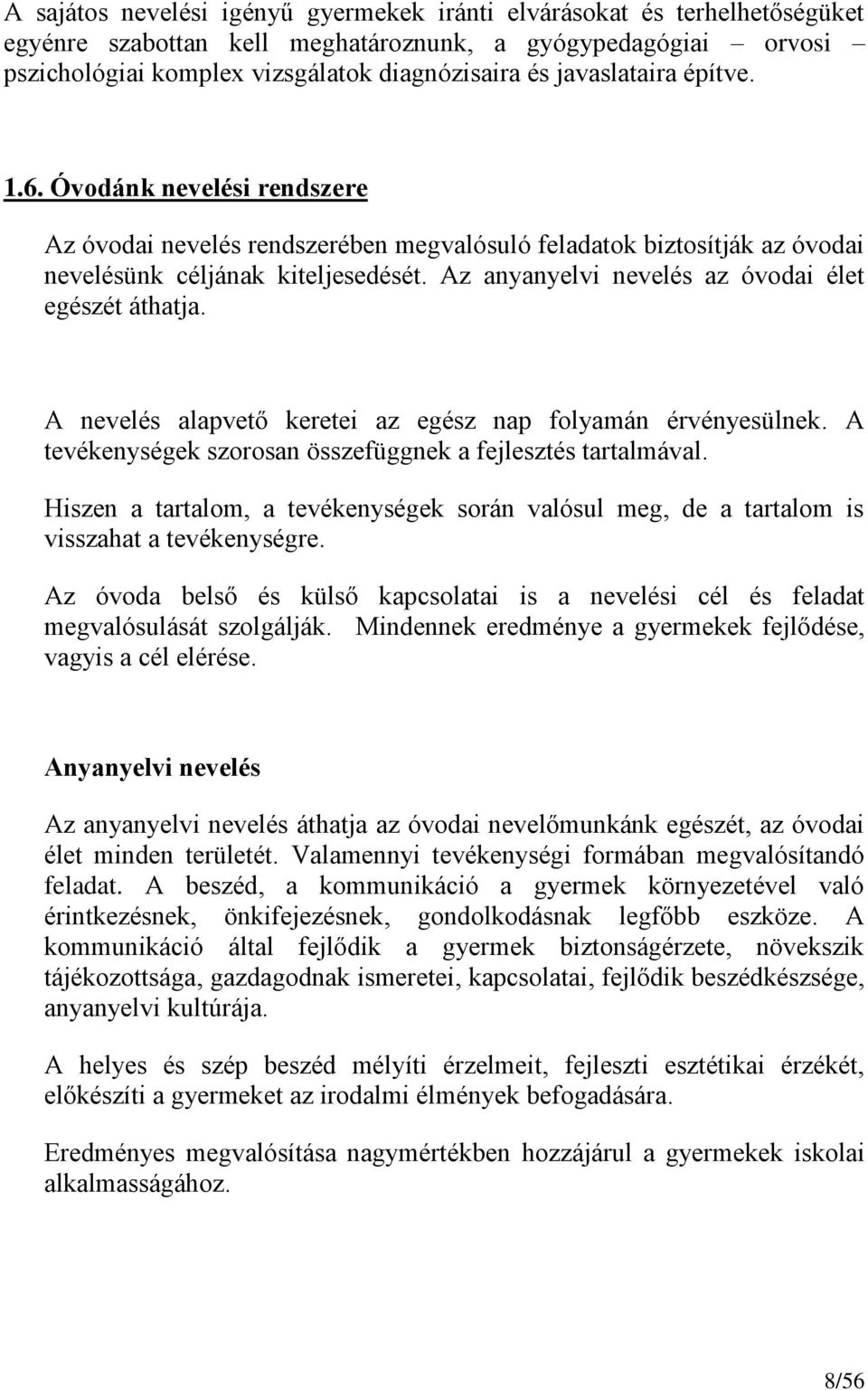 Az anyanyelvi nevelés az óvodai élet egészét áthatja. A nevelés alapvető keretei az egész nap folyamán érvényesülnek. A tevékenységek szorosan összefüggnek a fejlesztés tartalmával.