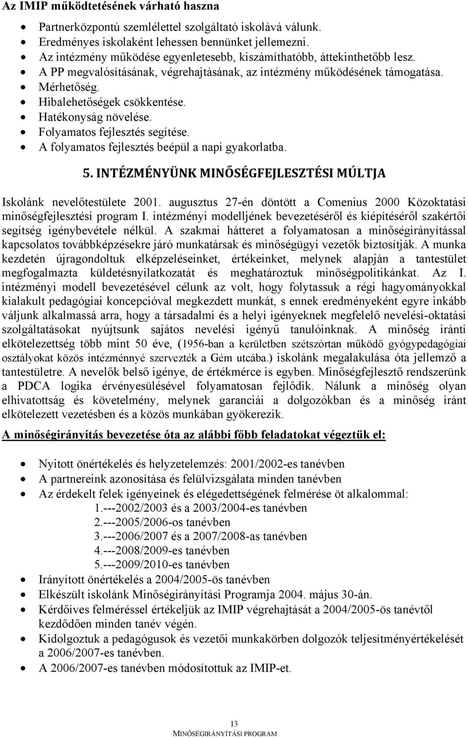 Hatékonyság növelése. Folyamatos fejlesztés segítése. A folyamatos fejlesztés beépül a napi gyakorlatba. 5. INTÉZMÉNYÜNK MINŐSÉGFEJLESZTÉSI MÚLTJA Iskolánk nevelőtestülete 2001.