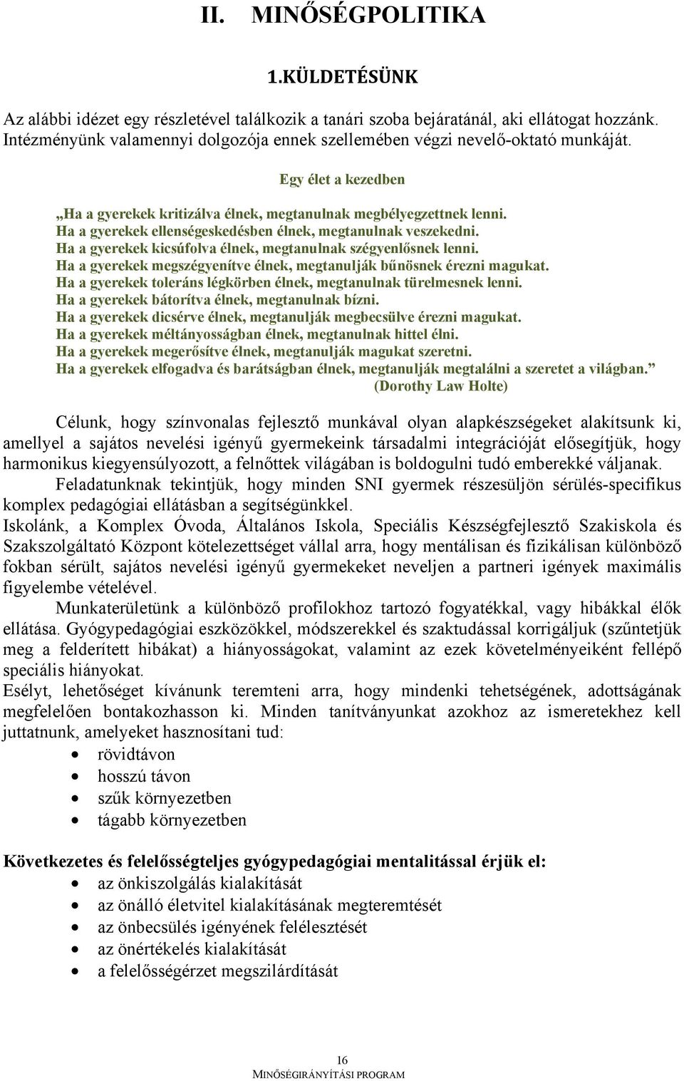 Ha a gyerekek ellenségeskedésben élnek, megtanulnak veszekedni. Ha a gyerekek kicsúfolva élnek, megtanulnak szégyenlősnek lenni.