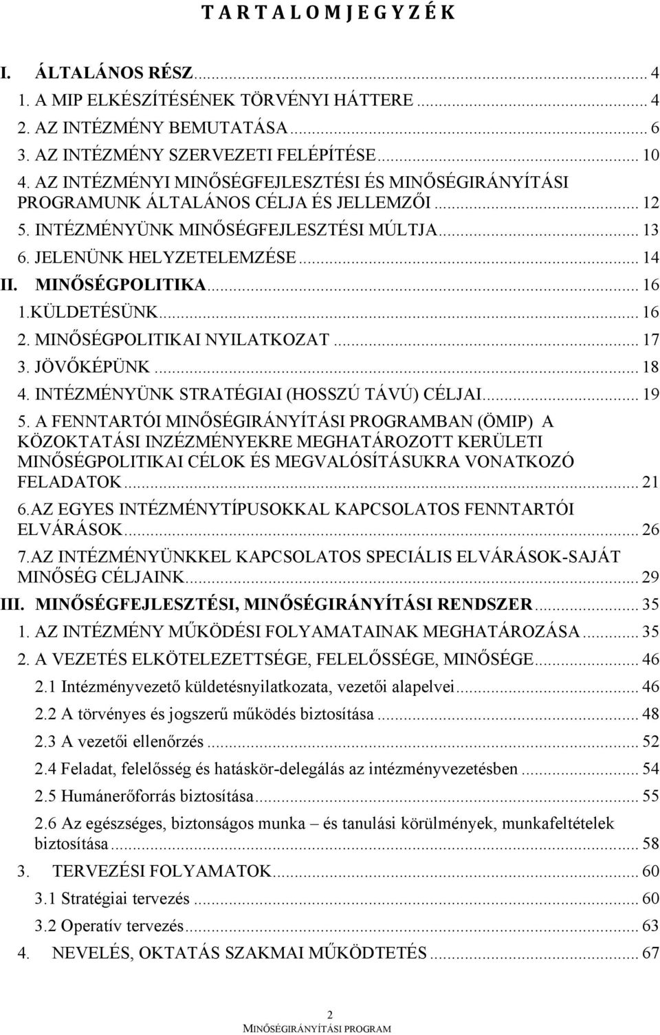 MINŐSÉGPOLITIKA... 16 1.KÜLDETÉSÜNK... 16 2. MINŐSÉGPOLITIKAI NYILATKOZAT... 17 3. JÖVŐKÉPÜNK... 18 4. INTÉZMÉNYÜNK STRATÉGIAI (HOSSZÚ TÁVÚ) CÉLJAI... 19 5.