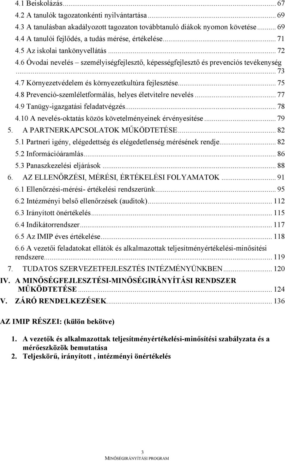 8 Prevenció-szemléletformálás, helyes életvitelre nevelés... 77 4.9 Tanügy-igazgatási feladatvégzés... 78 4.10 A nevelés-oktatás közös követelményeinek érvényesítése... 79 5.