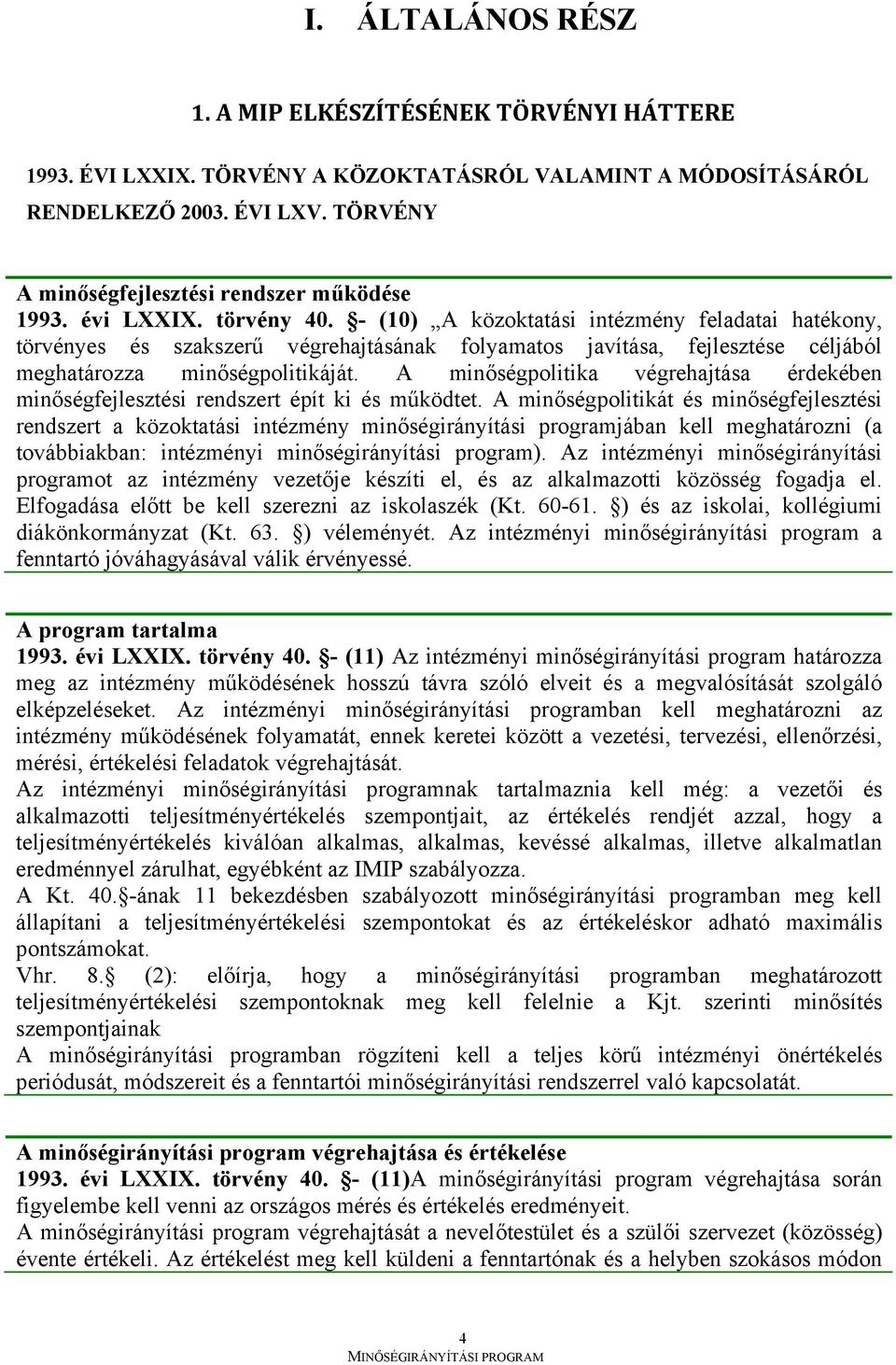 - (10) A közoktatási intézmény feladatai hatékony, törvényes és szakszerű végrehajtásának folyamatos javítása, fejlesztése céljából meghatározza minőségpolitikáját.